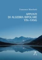 Appunti di algebra bipolare Yin-Yang di Francesco Marchetti edito da Aracne