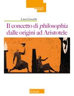 Il concetto di philosophia dalle origini ad Aristotele di Luca Grecchi edito da Scholé