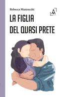 La figlia del quasi prete di Rebecca Mazzocchi edito da Altromondo Editore di qu.bi Me
