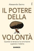 Il potere della volontà. Quando la tenacia e la convinzione superano il talento di Alessandro Savino edito da DIARKOS