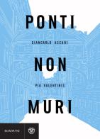 Ponti non muri di Giancarlo Ascari, Pia Valentinis edito da Bompiani