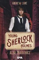 Alba traditrice. Young Sherlock Holmes di Andrew Lane edito da De Agostini