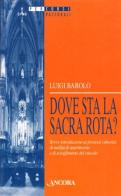 Dove sta la Sacra Rota? Breve introduzione ai processi canonici di nullità di matrimonio e di scioglimento del vincolo di Luigi Barolo edito da Ancora