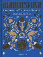 Mamushka. 100 ricette dall'Ucraina e dintorni.... Ediz. illustrata di Olia Hercules edito da Gribaudo