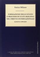 Formazione dello Stato e processi di State-building nel diritto internazionale. Kosovo 1999-2013 di Enrico Milano edito da Editoriale Scientifica