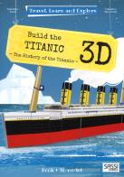 Build the 3D Titanic. The history of the Titanic. Travel, learn and explore. Ediz. a colori. Con Giocattolo di Valentina Manuzzato, Valentina Facci edito da Sassi