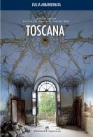 Italia abbandonata. Toscana di Davide Calloni, Alessandro Tesei edito da Edizioni del Capricorno