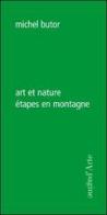 Art et nature. Étapes en montagne di Michel Butor edito da Pagine d'Arte