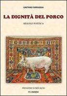 La dignità del porco. Silloge poetica di Gaetano Farruggia edito da Farruggia Gaetano