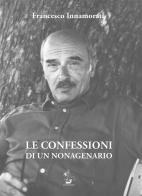 Le confessioni di un nonagenario di Francesco Innamorati edito da Il Formichiere