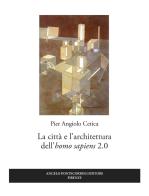 La città e l'architettura dell'«homo sapiens» 2.0 di Pier Angiolo Cetica edito da Pontecorboli Editore