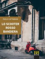 Lo scooter rosso bandiera di Paolo Cattabiani edito da Bibi Book