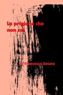 La prigione che non sai. Racconto di un ragazzo affetto da una malattia mentale. Analisi dei pregiudizi e dei muri che incontrera nel suo cammino di Francesco Deiana edito da ilmiolibro self publishing