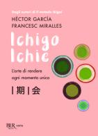 Ichigo Ichie. L'arte di rendere ogni momento unico di Héctor García, Francesc Miralles edito da Rizzoli