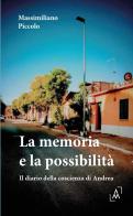 La memoria e la possibilità. Diario della coscienza di Andrea di Massimiliano Piccolo edito da Altromondo Editore di qu.bi Me