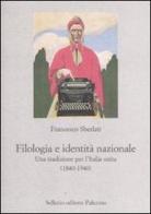 Filologia e identità nazionale. Una tradizione per l'Italia unita (1840-1940) di Francesco Sberlati edito da Sellerio Editore Palermo