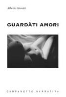 Guardàti amori di Alberto Moretti edito da Campanotto