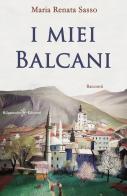 I miei Balcani. Con Libro in brossura di Maria Renata Sasso edito da Gilgamesh Edizioni
