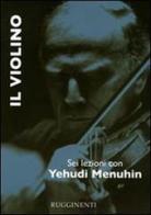 Il violino. Sei lezioni con Yehudi Menuhin di Yehudi Menuhin edito da Rugginenti
