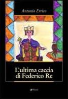 L' ultima caccia di Federico Re di Antonio Errico edito da Manni