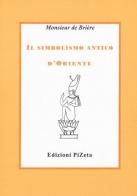 Il simbolismo antico d'Oriente di Monsieur De Brière edito da Pizeta