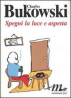 Spegni la luce e aspetta. Testo inglese a fronte di Charles Bukowski edito da Minimum Fax