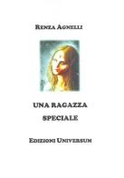 Una ragazza speciale di Renza Agnelli edito da Edizioni Universum