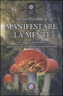 Manifestare la mente. Un viaggio psichedelico nel cuore del moderno sciamanesimo di Daniel Pinchbeck edito da Libri per Evolvere