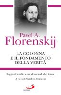 La colonna e il fondamento della verità. Saggio di teodicea ortodossa in dodici lettere di Pavel Aleksandrovic Florenskij edito da San Paolo Edizioni