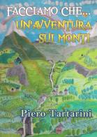 Facciamo che... Un'avventura sui monti di Piero Tartarini edito da Youcanprint