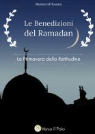 Le benedizioni del Ramadan. La primavera della rettitudine. Nuova ediz. di Musharraf Hussain edito da Verso Il Polo