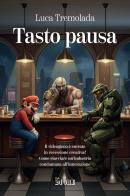 Tasto pausa. Il videogioco è entrato in recessione creativa? Come riavviare un'industria condannata all'innovazione di Luca Tremolada edito da Il Sole 24 Ore