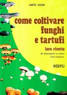 Come coltivare funghi e tartufi di Carlo Cova edito da Hoepli