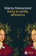 Tutta la verità, all'incirca di Marta Morazzoni edito da Guanda