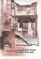 L' incanto delle parole. Liriche e racconti di Oriano Tommasini edito da Casa Editrice Freccia d'Oro