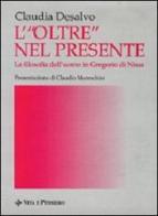 L' oltre nel presente. La filosofia dell'uomo in Gregorio di Nissa di Claudia Desalvo edito da Vita e Pensiero