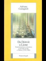 Da Detroit a Lione. Trasformazione economica e governo locale a Torino (1970-1990) di Adriana Castagnoli edito da Franco Angeli