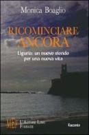 Ricominciar e ancora. Liguria: un nuovo sfondo per una nuova vita di Monica Boaglio edito da L'Autore Libri Firenze