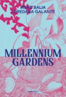 Irene Balia. Loredana Galante. Millennium gardens. Ediz. italiana e inglese edito da Vanillaedizioni
