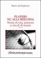 Players. NC alla riscossa. Storie di vita, passioni e circoli di tennis di Bruno De Stephanis edito da Zona