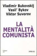 La mentalità comunista di Vladimir Bukovskij, Vasilij Bykov, Viktor Suvorov edito da Spirali