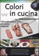 Colori in cucina. Manuale pratico di cucina naturale di Anna Prandoni, Fabio Zago edito da FAG