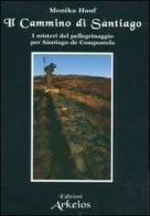 Il cammino di Santiago. I misteri del pellegrinaggio per Santiago de Compostela di Monika Hauf edito da Edizioni Arkeios