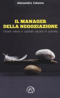 Il manager della negoziazione. Creare valore e capitale sociale in azienda di Alessandra Colonna edito da Mind Edizioni