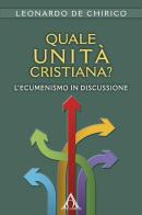 Quale unità cristiana? L'ecumenismo in discussione di Leonardo De Chirico edito da Alfa & Omega