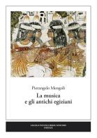 La musica e gli antichi egiziani di Pierangelo Mengoli edito da Pontecorboli Editore