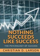 Nothing succeeds like success. The psychology of success di Christian D. Larson edito da StreetLib