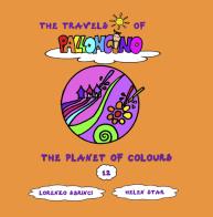 The planet of colours. The travels of Palloncino. Ediz. a colori vol.12 di Lorenzo Sbrinci edito da Lorenzo Sbrinci