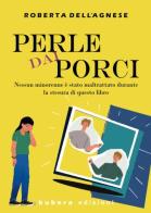 Perle dai porci. Nessun minorenne è stato maltrattato durante la stesura di questo libro di Roberta Dell'Agnese edito da Kubera Edizioni