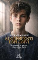 Adolescenti esplosivi. Disinnesca lo scontro, ritrova tuo figlio di Stefano Rossi edito da Feltrinelli